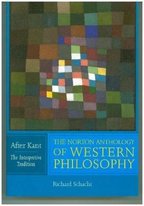 The Norton Anthology of Western Philosophy: After Kant Schacht Richard