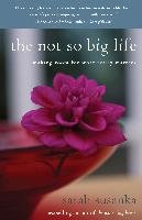 The Not So Big Life: Making Room for What Really Matters Susanka Sarah