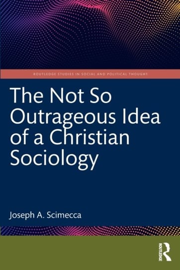 The Not So Outrageous Idea of a Christian Sociology Opracowanie zbiorowe