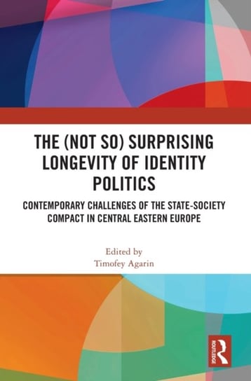 The (Not So) Surprising Longevity of Identity Politics: Contemporary Challenges of the State-Society Compact in Central Eastern Europe Opracowanie zbiorowe