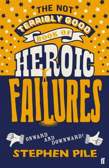 The Not Terribly Good Book of Heroic Failures: An intrepid selection from the original volumes Pile Stephen