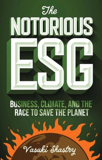 The Notorious ESG: Business, Climate, and the Race to Save the Planet Opracowanie zbiorowe