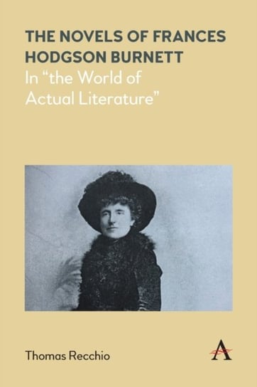 The Novels of Frances Hodgson Burnett: In the World of Actual Literature Thomas Recchio