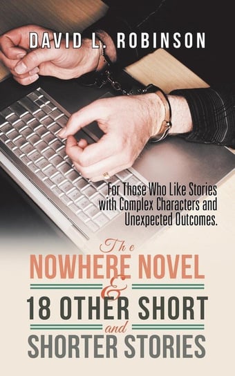 The Nowhere Novel & 18 Other Short and Shorter Stories Robinson David L.