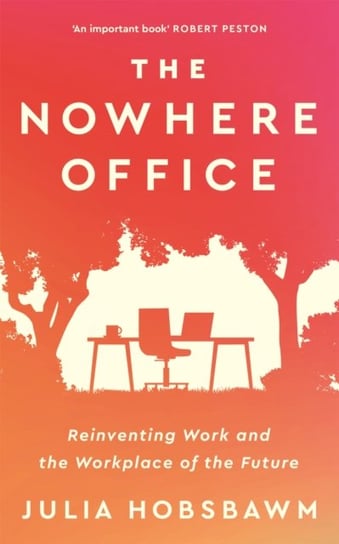 The Nowhere Office: Reinventing Work and the Workplace of the Future Hobsbawm Julia