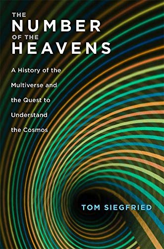 The Number of the Heavens: A History of the Multiverse and the Quest to Understand the Cosmos Tom Siegfried