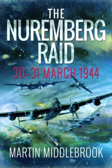 The Nuremberg Raid: 30-31 March 1944 Middlebrook Martin