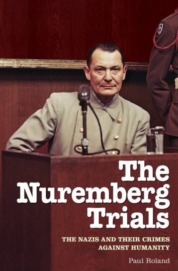 The Nuremberg Trials: The Nazis and Their Crimes Against Humanity Roland Paul