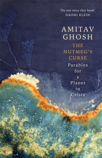 The Nutmeg's Curse: Parables for a Planet in Crisis Ghosh Amitav