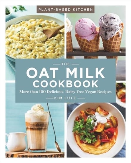 The Oat Milk Cookbook: More than 100 Delicious, Dairy Free Vegan Recipes Lutz Kim