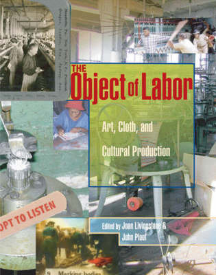The Object of Labor: Art, Cloth, and Cultural Production Joan Livingstone