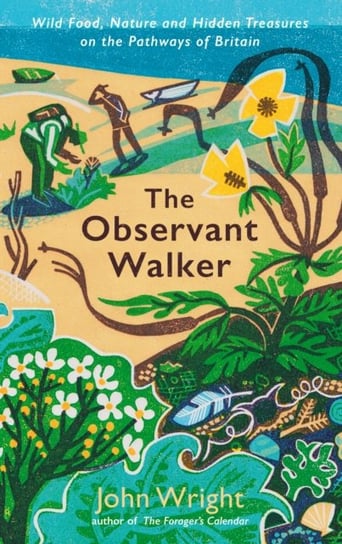 The Observant Walker: Wild Food, Nature and Hidden Treasures on the Pathways of Britain Wright John