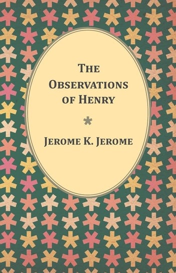 The Observations of Henry Jerome Jerome K.