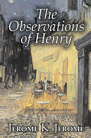 The Observations of Henry by Jerome K. Jerome, Fiction, Classics, Literary, Historical Jerome Jerome K.