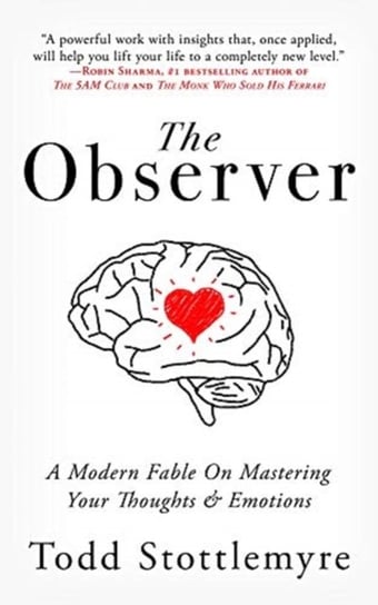 The Observer. A Modern Fable on Mastering Your Thoughts & Emotions Stottlemyre Todd