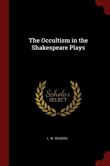 The Occultism in the Shakespeare Plays Rogers L. W.