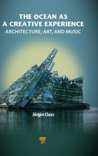 The Ocean as a Creative Experience: Architecture, Art, and Music Juergen Claus