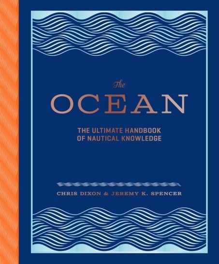 The Ocean: The Ultimate Handbook of Nautical Knowledge Chris Dixon, Jeremy K. Spencer