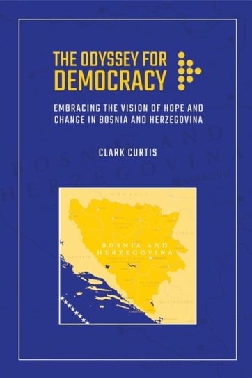 The Odyssey for Democracy: Embracing the Vision of Hope and Change in Bosnia and Herzegovina Clark Curtis