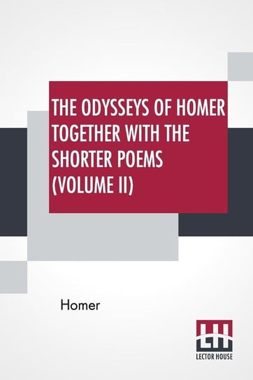 The Odysseys Of Homer Together With The Shorter Poems (Volume II) Homer