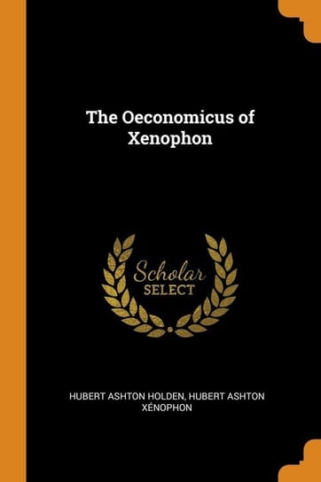 The Oeconomicus of Xenophon Holden Hubert Ashton