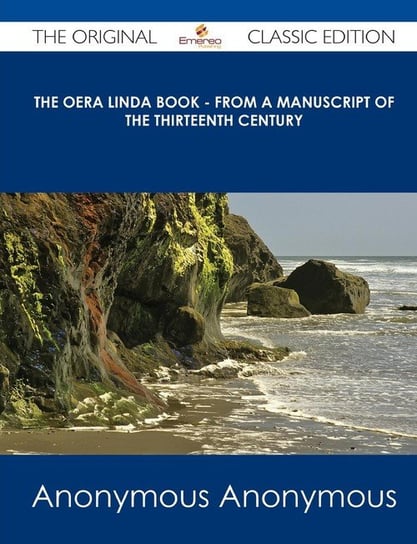 The Oera Linda Book - From a Manuscript of the Thirteenth Century - The Original Classic Edition Anonymous