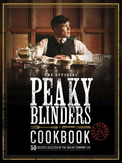 The Of Peaky Blinders Cookbook: 50 Recipes selected by The Shelby Company Ltd Rob Morris