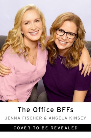The Office BFFs: Tales of The Office from Two Best Friends Who Were There Jenna Fischer