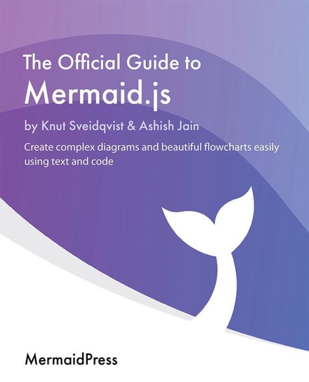 The Official Guide to Mermaid.js Knut Sveidqvist, Ashish Jain