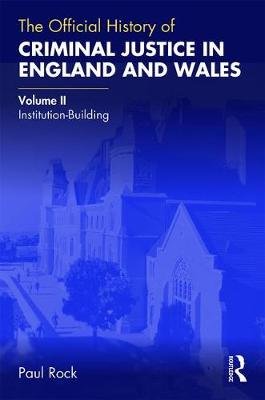 The Official History of Criminal Justice in England and Wales: Volume II: Institution-Building Opracowanie zbiorowe