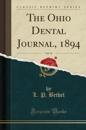 The Ohio Dental Journal, 1894, Vol. 14 (Classic Reprint) Bethel L. P.