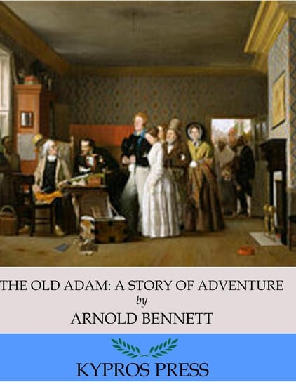 The Old Adam: A Story of Adventure Arnold Bennett