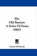 The Old Banner: A Series of Essays (1867) Friends Society Of, Society Of Friends Of Friends