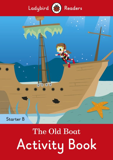 The Old Boat. Activity Book. Ladybird Readers. Starter B Opracowanie zbiorowe