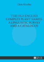 The Old English Complex Plant Names: A Linguistic Survey and a Catalogue Krischke Ulrike