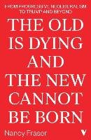 The Old Is Dying and the New Cannot Be Born Fraser Nancy