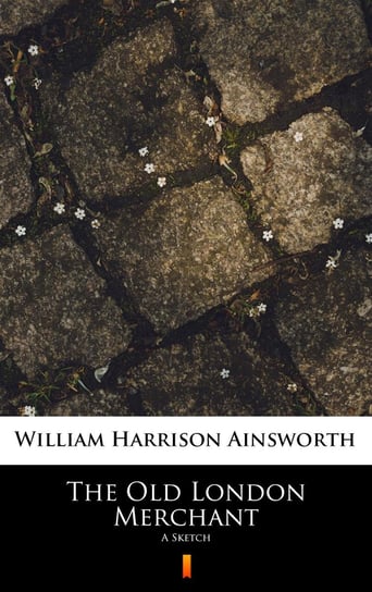 The Old London Merchant Ainsworth William Harrison