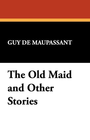 The Old Maid and Other Stories Maupassant Guy De