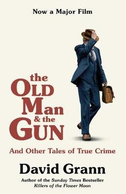The Old Man and the Gun. Film Tie-In Grann David