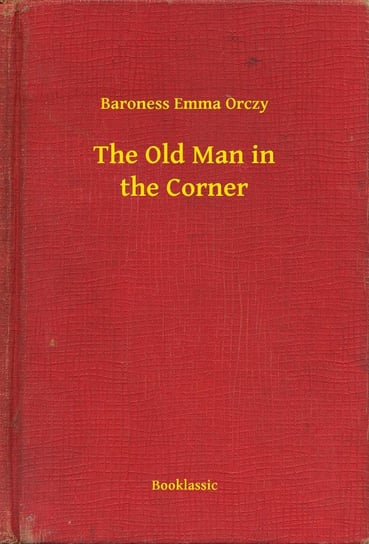 The Old Man in the Corner Orczy Baroness Emma