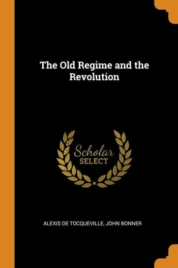 The Old Regime and the Revolution De Tocqueville Alexis