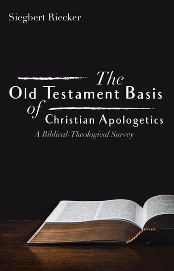 The Old Testament Basis of Christian Apologetics Riecker Siegbert