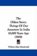 The Oldest Story: Doings of Our Ancestors in India 10,000 Years Ago (1908) Macdonald William Allan