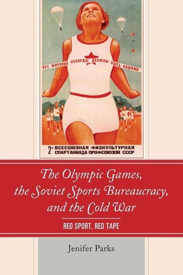 The Olympic Games, the Soviet Sports Bureaucracy, and the Cold War Parks Jenifer
