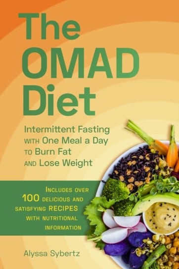 The Omad Diet: Intermittent Fasting with One Meal a Day to Burn Fat and Lose Weight Alyssa Sybertz