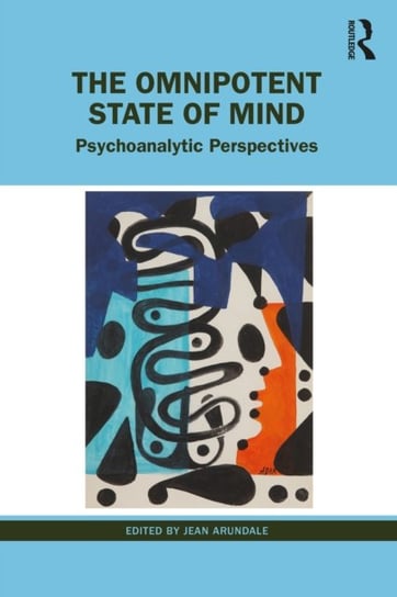 The Omnipotent State of Mind. Psychoanalytic Perspectives Opracowanie zbiorowe