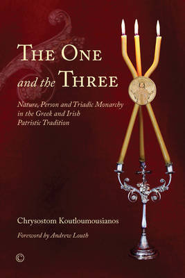 The One and the Three: Nature, Person and Triadic Monarchy in the Greek and Irish Patristic Tradition James Clarke & Co Ltd