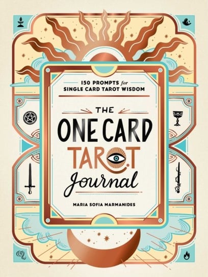 The One Card Tarot Journal. 150 Prompts for Single Card Tarot Wisdom Maria Sofia Marmanides