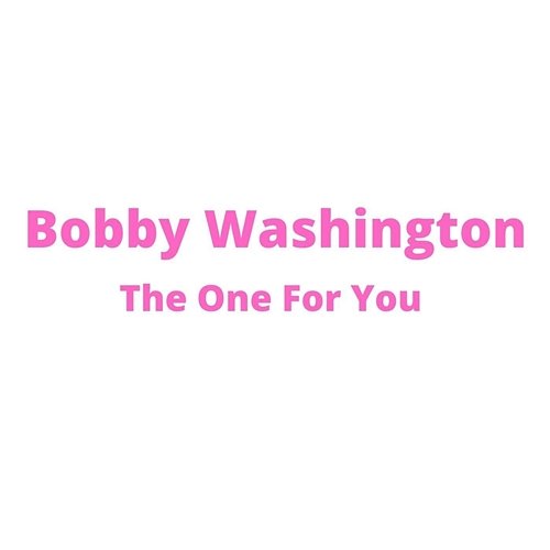The One For You Bobby Washington