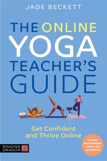 The Online Yoga Teachers Guide: Get Confident and Thrive Online Jade Beckett
